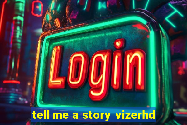 tell me a story vizerhd